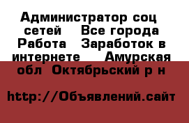 Администратор соц. сетей: - Все города Работа » Заработок в интернете   . Амурская обл.,Октябрьский р-н